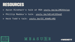 Resources
» Aaron Rinehart's talk at RSA youtu.be/wLlME4Ve1go
» Phillip Maddux's talk: youtu.be/k81xKjCEeqE
» Herb Todd's talk: youtu.be/Cf_XXmRLnRQ
@wickett
 