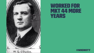 Worked for
MKT44 more
years
@wickett
 