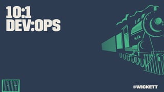 10:1
DEV:OPS
@wickett
 