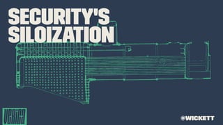 Security's
Siloization
@wickett
 
