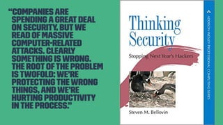 “Companiesare
spendingagreatdeal
on security, butwe
read ofmassive
computer-related
attacks. Clearly
something iswrong.
The rootofthe problem
istwofold:we’re
protectingthewrong
things,andwe’re
hurting productivity
inthe process.”
 