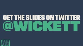 Getthe slides ontwitter
@wickett
 