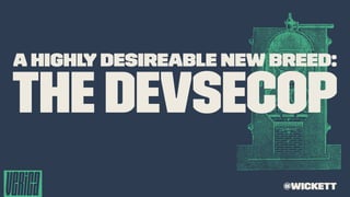 A Highly Desireable New Breed:
The DevSecOp
@wickett
 