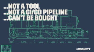 ...notatool
...notaCI/CD pipeline
...can’tbe bought
@wickett
 