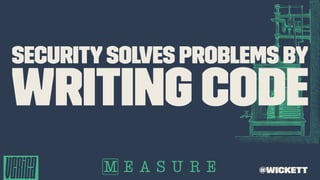 Securitysolves problems by
writing code
@wickett
 