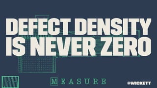 Defectdensity
is never zero
@wickett
 