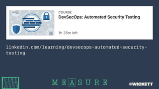linkedin.com/learning/devsecops-automated-security-
testing
@wickett
 