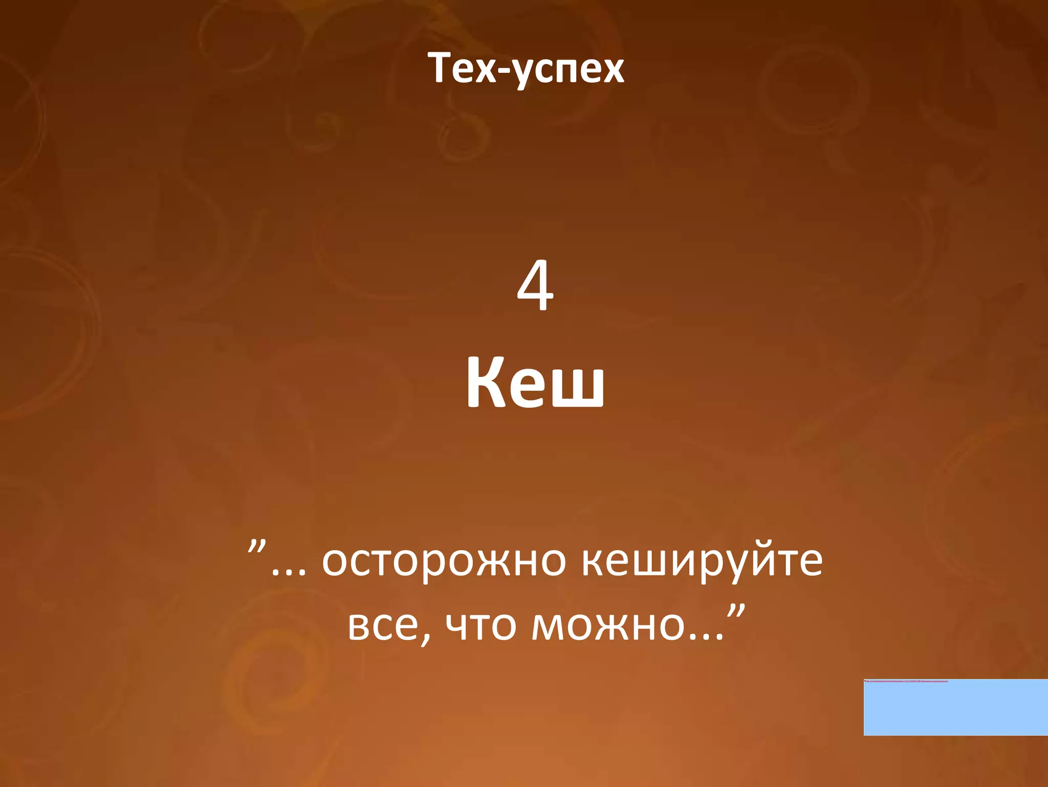 Тех-успех 4 Кеш ” ... осторожно кешируйте все, что можно...” 