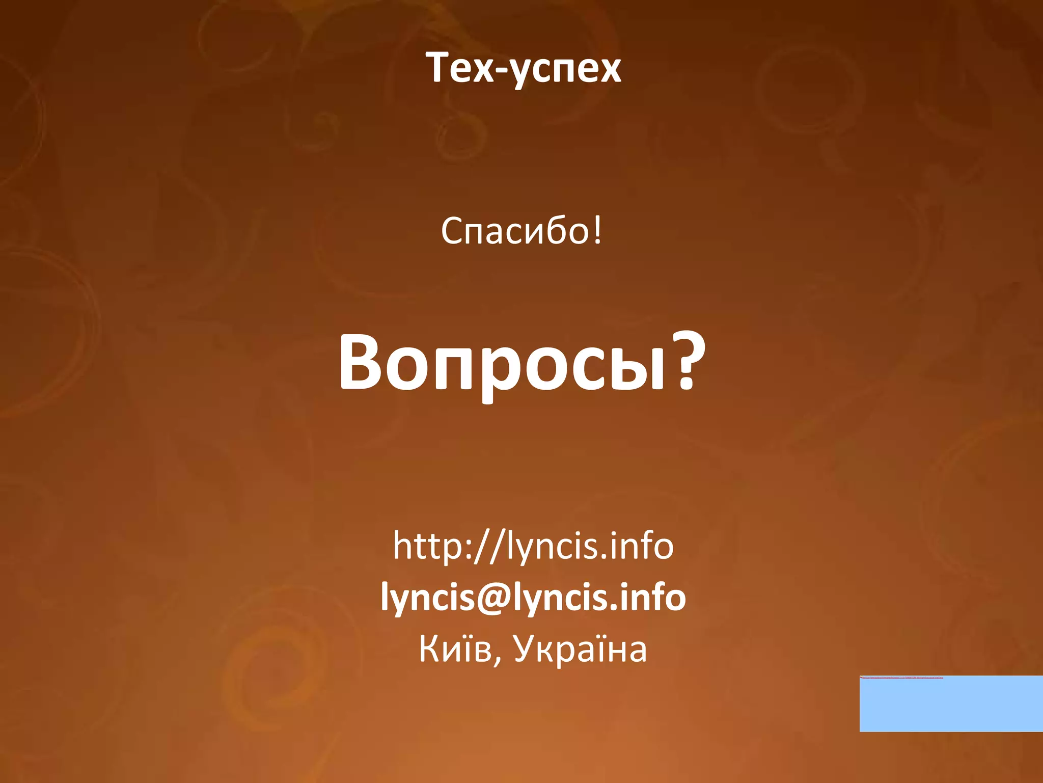 Тех-успех Спасибо! Вопросы? http://lyncis.info [email_address] Київ, Україна 