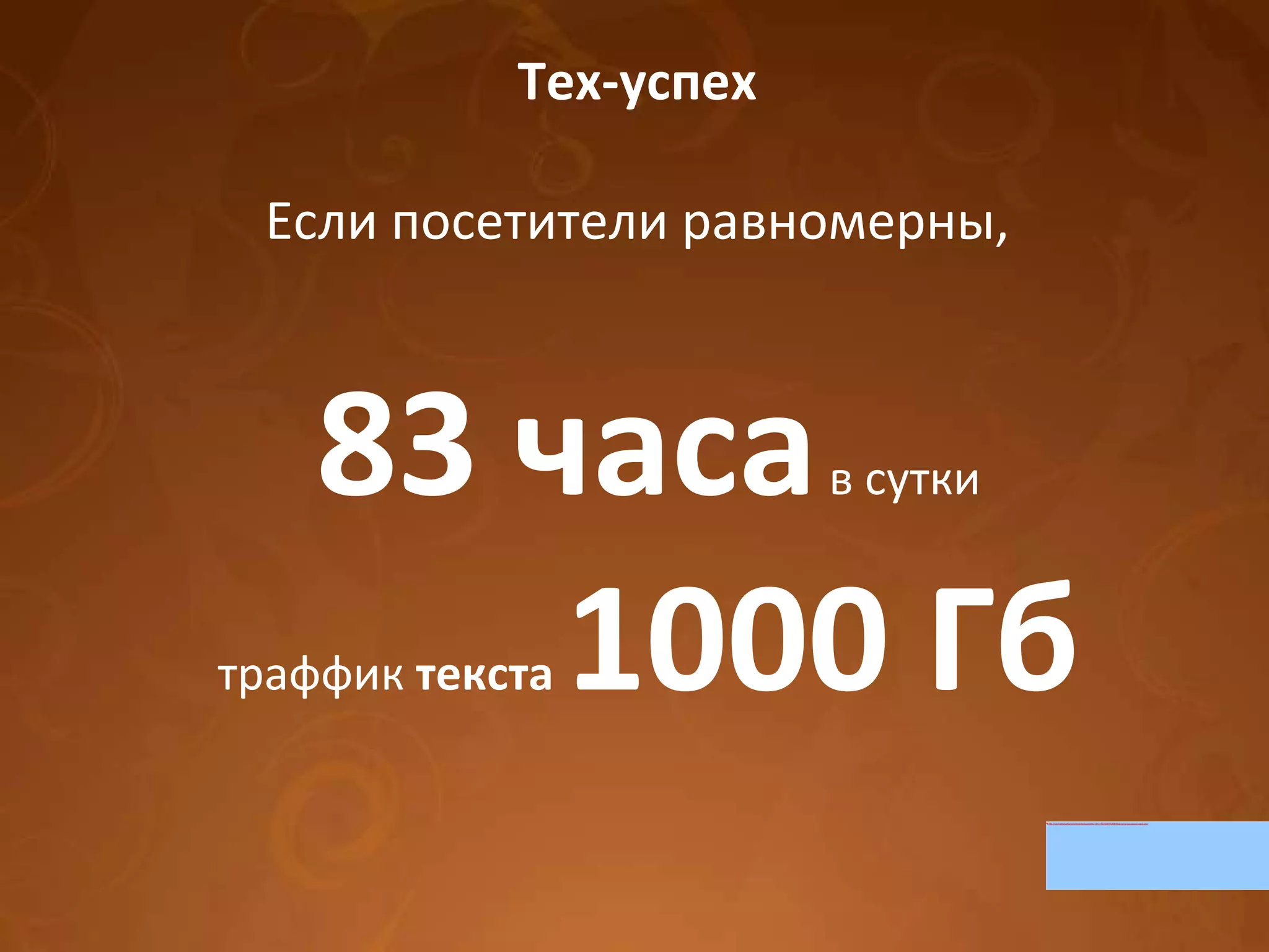 Тех-успех 83 часа  в сутки траффик  текста   1000 Гб Если посетители равномерны, 