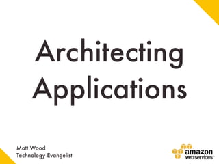 Architecting
     Applications
Matt Wood
Technology Evangelist
 