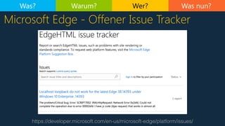 Was nun?
https://developer.microsoft.com/en-us/microsoft-edge/platform/issues/
Microsoft Edge - Offener Issue Tracker
Was? Warum? Wer?
 