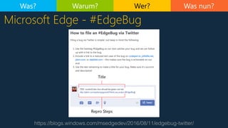 Was nun?
https://blogs.windows.com/msedgedev/2016/08/11/edgebug-twitter/
Microsoft Edge - #EdgeBug
Was? Warum? Wer?
 