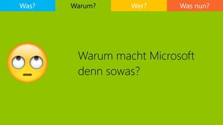 Was nun?
Warum macht Microsoft
denn sowas?
Was? Warum? Wer?
🙄
 