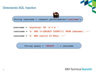 Detectando SQL Injection

String username = request.getParameter("username");
username = ‘anything' OR 'x'='x ‘
username = ‘x' AND 1=(SELECT COUNT(*) FROM tabname); --‘
username = ‘x' AND userid IS NULL; --‘

String query = "SELECT …" + username

11

 