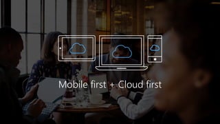 Mobile first + Cloud first
 