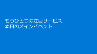 もうひとつの注目サービス
本日のメインイベント
 