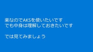 楽なのでAKSを使いたいです
でも中身は理解しておきたいです
では見てみましょう
 
