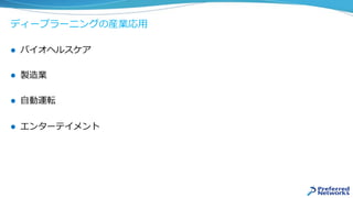 ディープラーニングの産業応⽤
l  バイオヘルスケア
l  製造業
l  ⾃動運転
l  エンターテイメント
 