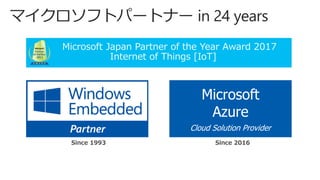 Since 1993 Since 2016
Microsoft
Azure
Cloud Solution Provider
Microsoft Japan Partner of the Year Award 2017
Internet of Things [IoT]
 
