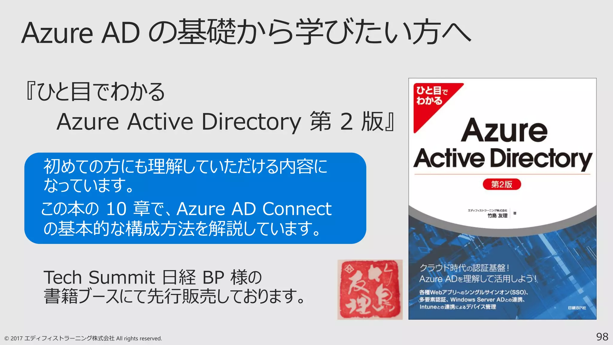 98
初めての方にも理解していただける内容に
なっています。
この本の 10 章で、Azure AD Connect
の基本的な構成方法を解説しています。
 