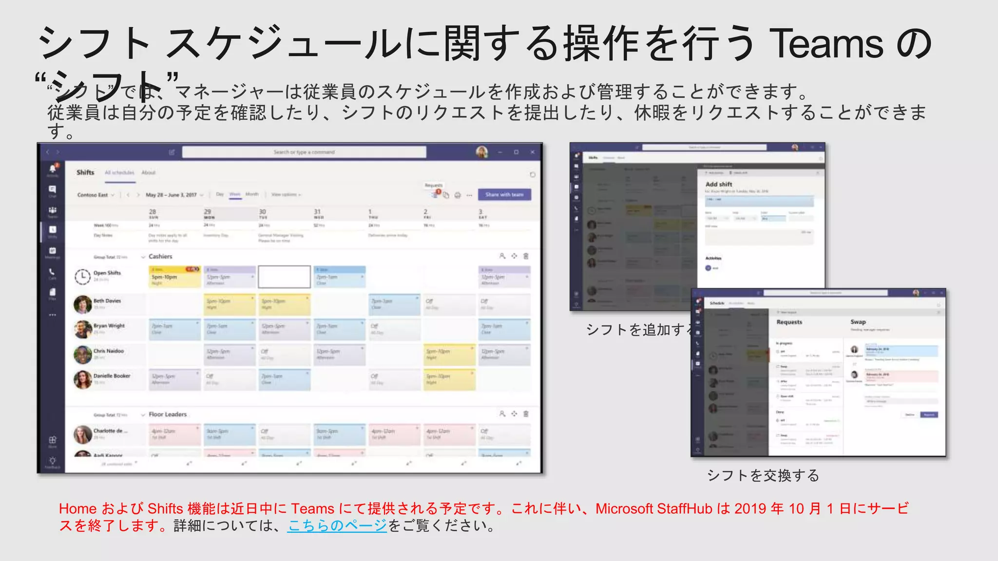 シフト スケジュールに関する操作を行う Teams の
“シフト”
Home および Shifts 機能は近日中に Teams にて提供される予定です。これに伴い、Microsoft StaffHub は 2019 年 10 月 1 日にサービ
スを終了します。詳細については、こちらのページをご覧ください。
 