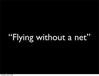 “Flying without a net”


Thursday, June 4, 2009
 
