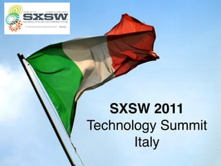 SXSW 2011
Technology Summit
       Italy
 