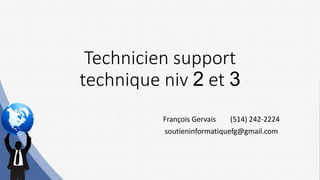 Technicien support
technique niv 2 et 3
François Gervais (514) 242-2224
soutieninformatiquefg@gmail.com
 