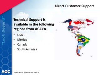 Direct Customer Support
Technical Support is
available in the following
regions from AGCCA:
• USA
• Mexico
• Canada
• South America
For AGC, AGCCA, and MIP Use Only PAGE 14
 