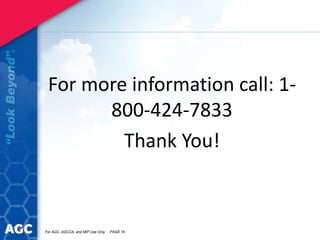 For more information call: 1-
800-424-7833
Thank You!
For AGC, AGCCA, and MIP Use Only PAGE 16
 