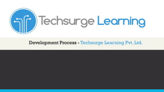 Development Process - Techsurge Learning Pvt. Ltd.
 