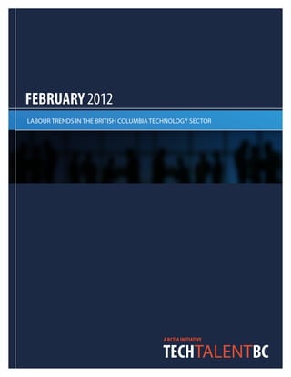 FEBRUARY 2012
LABOUR TRENDS IN THE BRITISH COLUMBIA TECHNOLOGY SECTOR




                                        A BCTIA INITIATIVE
 