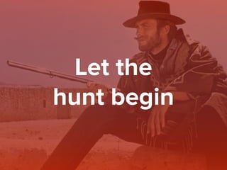 Let the
hunt begin
 