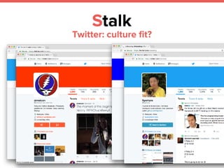 Stalk
Twitter: culture ﬁt?
 