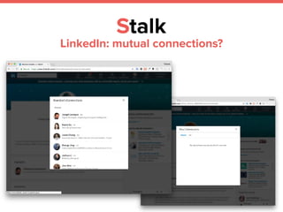 Stalk
LinkedIn: mutual connections?
 
