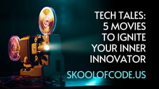 TECH TALES:
5 MOVIES
TO IGNITE
YOUR INNER
INNOVATOR
SKOOLOFCODE.US
 