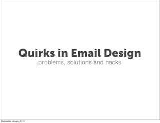 Quirks in Email Design
                            problems, solutions and hacks




Wednesday, January 18, 12
 