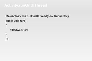 Activity.runOnUIThread 
MainActivity.this.runOnUIThread(new Runnable(){ 
public void run() 
{ 
//doUIWorkHere 
} 
}); 
 