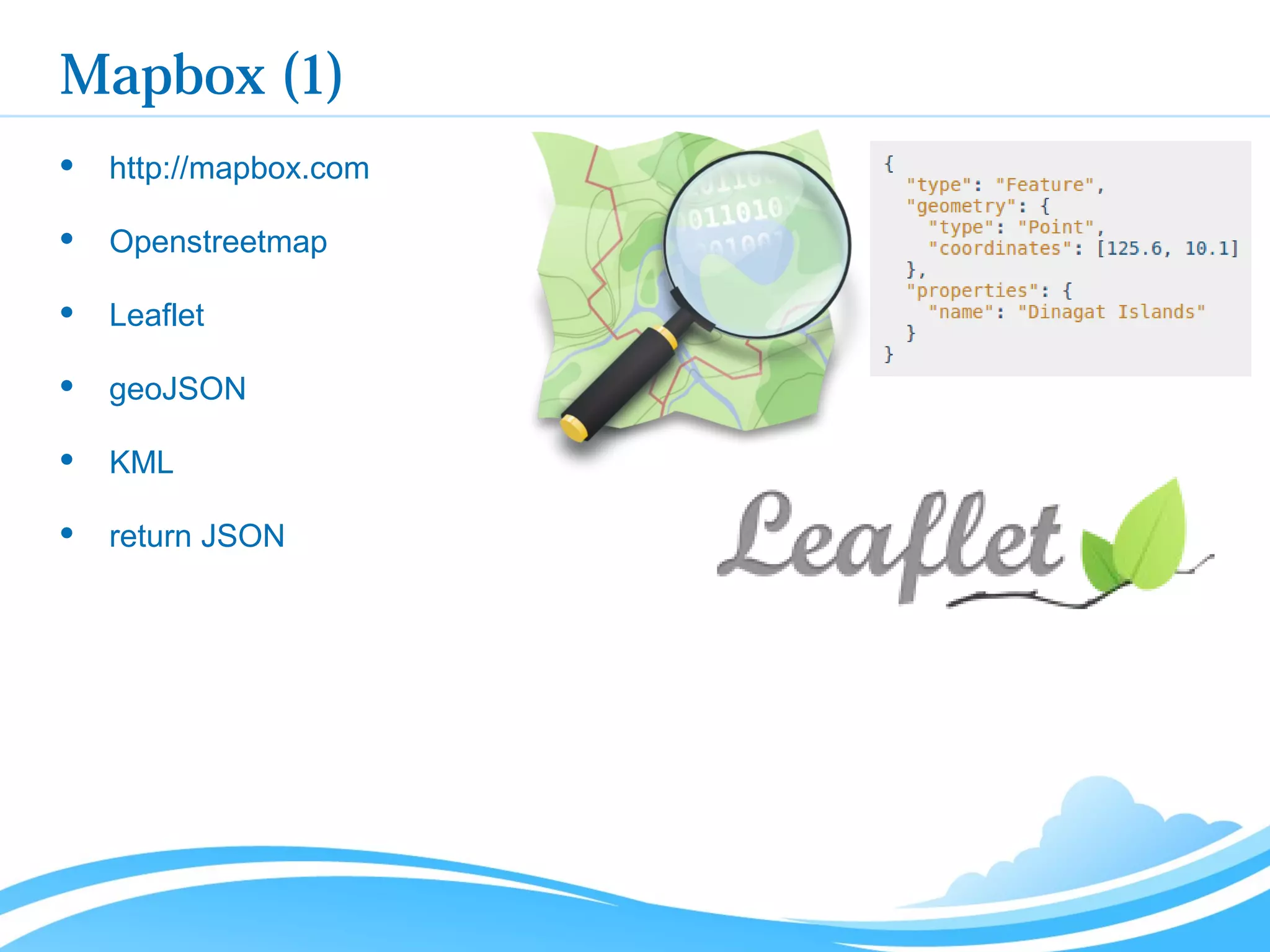 Mapbox (1)
http://mapbox.com
Openstreetmap
Leaflet
geoJSON
KML
return JSON