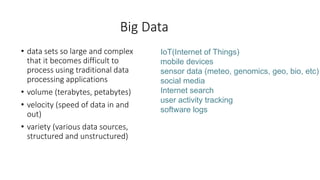 Big Data
• data sets so large and complex
that it becomes difficult to
process using traditional data
processing applicati...