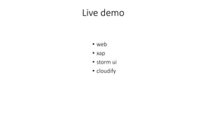 Live demo
• web
• xap
• storm ui
• cloudify
 