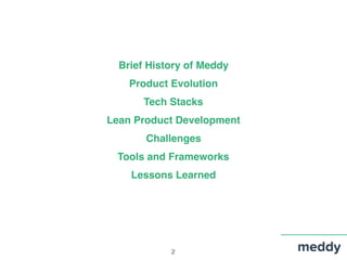 2
Brief History of Meddy
Product Evolution
Tech Stacks
Lean Product Development
Challenges
Tools and Frameworks
Lessons Learned
 