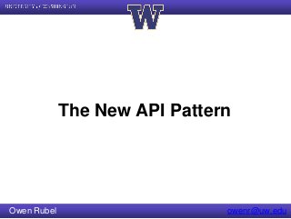 The New API Pattern
Owen Rubel owenr@uw.edu
 