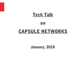 Tech Talk
on
CAPSULE NETWORKS
January, 2018
 