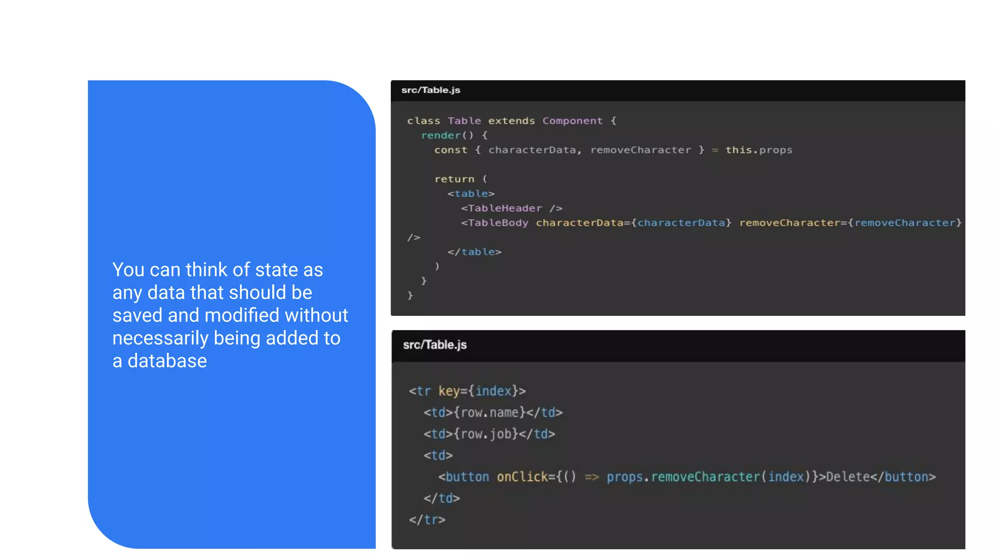 You can think of state as
any data that should be
saved and modiﬁed without
necessarily being added to
a database
 