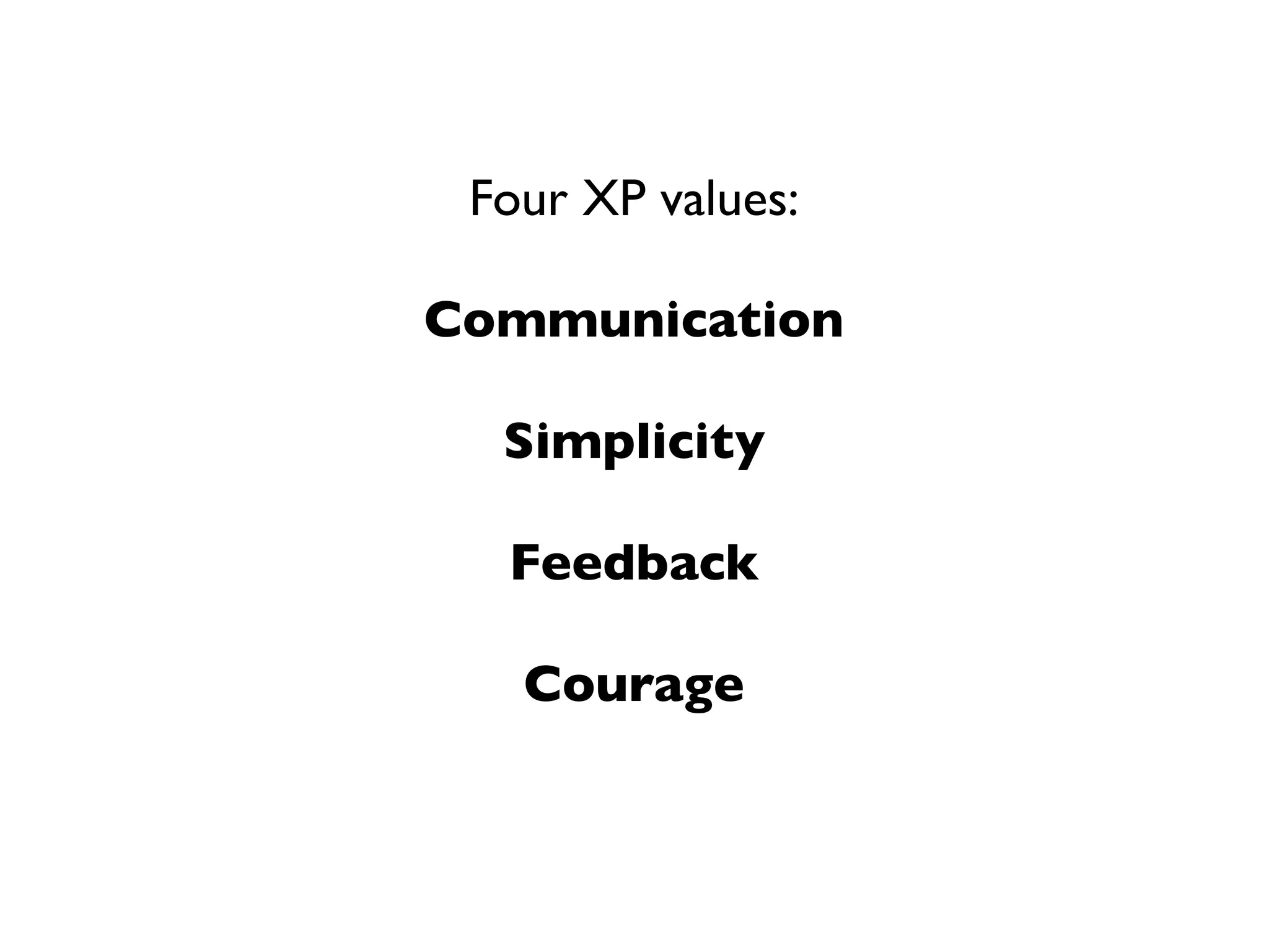 Four XP values:

Communication

  Simplicity

  Feedback

   Courage
 