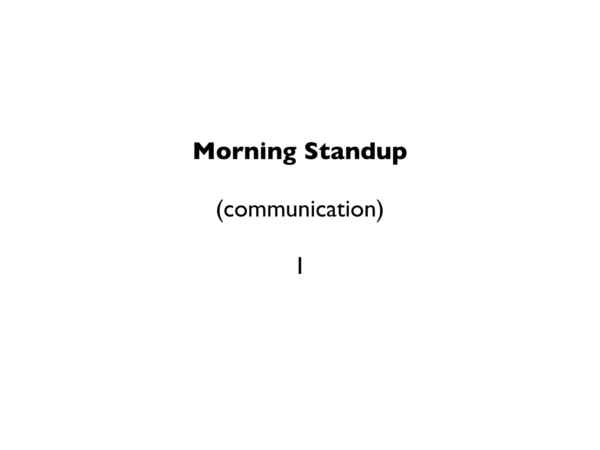 Morning Standup

 (communication)

       1
 