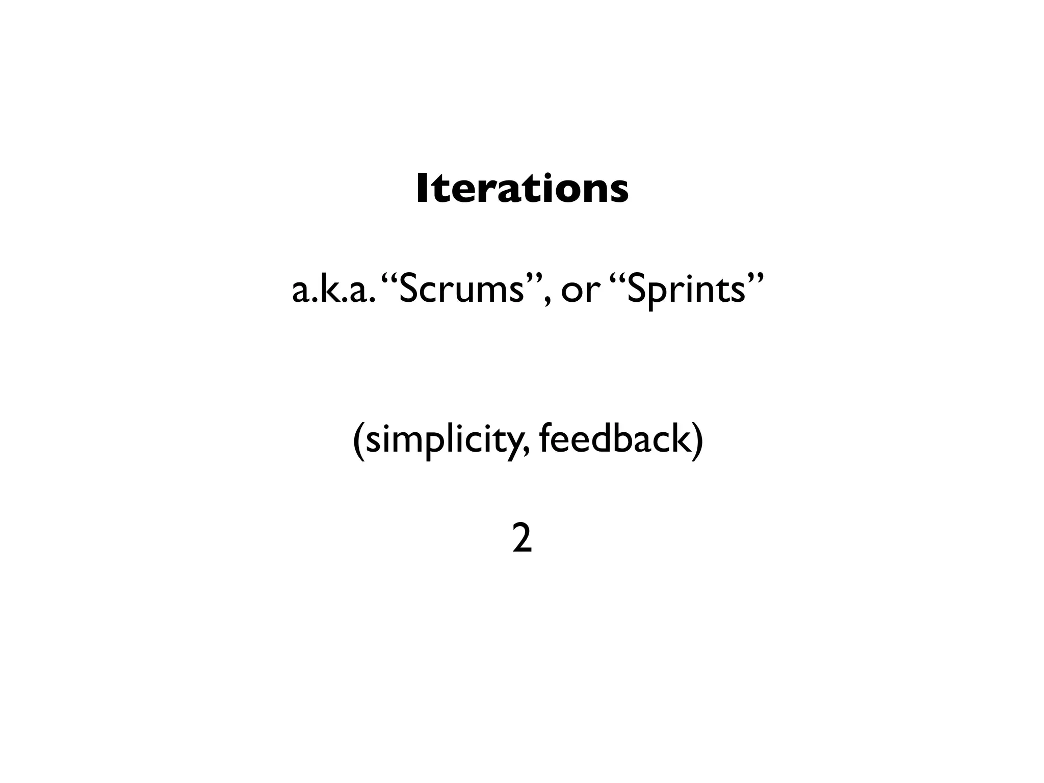 Iterations

a.k.a. “Scrums”, or “Sprints”


   (simplicity, feedback)

             2
 