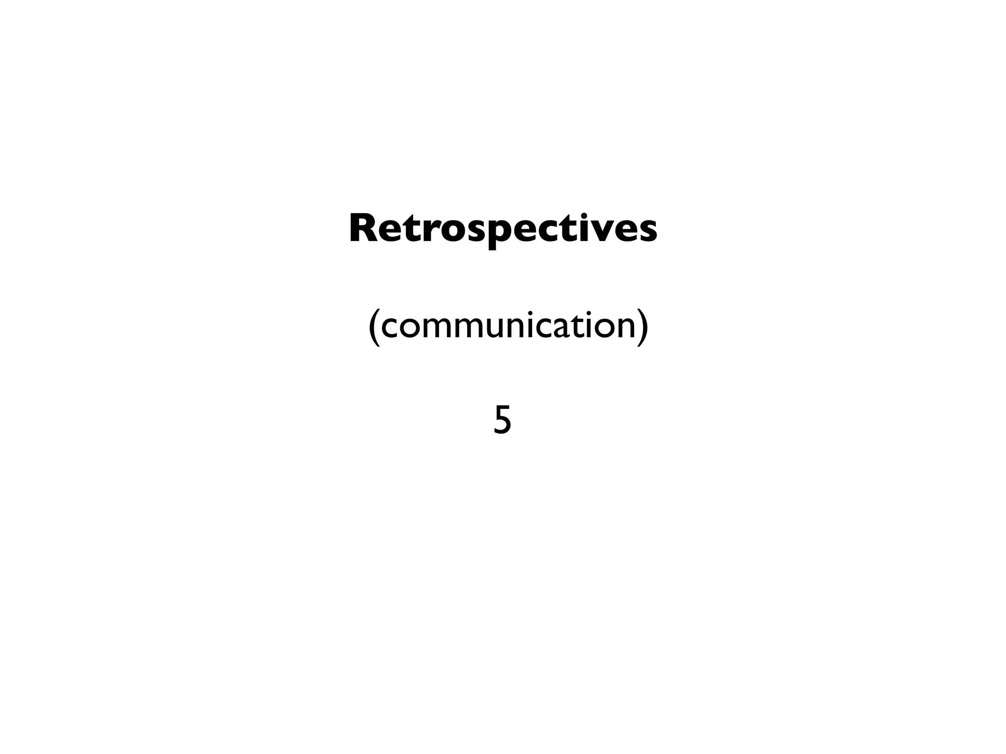 Retrospectives

(communication)

      5
 